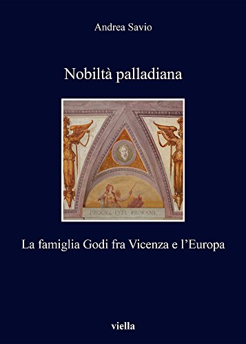 Nobiltà palladiana. La famiglia Godi fra Vicenza e l'Europa