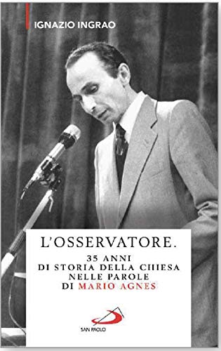 L'osservatore. Trentacinque anni di storia della Chiesa nelle carte private di Mario Agnes