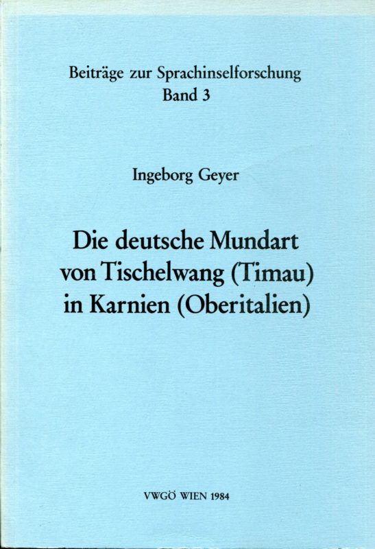 Die deutsche Mundart von Tischelwang (Timau) in Karnien (Oberitalien)