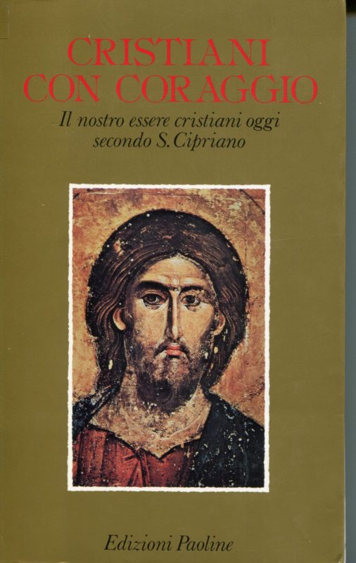 Cristiani con coraggio, il nostro essere cristiani oggi secondo san Cipriano