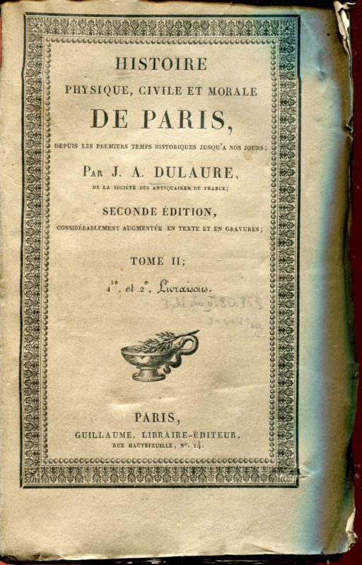 Histoire physique, civile et morale de Paris, depuis les premiers temps historiques jusqu'a nos jours; contenant, par ordre chronologique, la description des accroissemens successifs de cette ville, et de ses monumens anciens et modernes; la notice de toutes ses institutions, tant civiles que religieuses; et, a chaque période, le tableau des moeurs, des usages des progrès de la civilisation; ornèe de gravures. Représentant divers plans de Paris, ses monumens et ses édifices principaux. Seconde édition, considérablement augmentée en texte et en gravures. Tome II, 1°, 2°, 3° e 4° Livraisons.