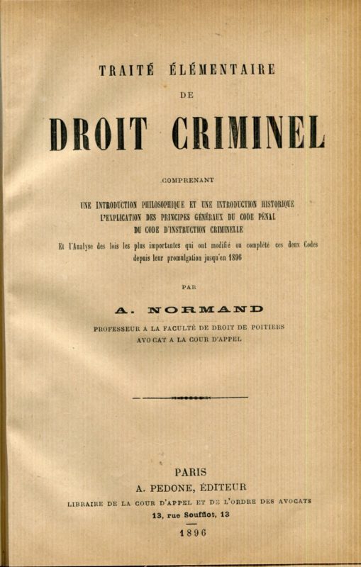 Traité élémentaire de droit criminel : comprenant une introduction philosophique et une introduction historique, l'explication des principes généraux du Code pénal, du Code d'instruction criminelle et l'analyse des lois les plus importantes qui ont modifié ou complété ces deux Codes depuis leur promulgation jusqu'en 1896