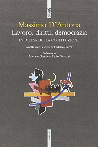 Lavoro, diritti, democrazia. In difesa della Costituzione. Scritti scelti a cura di Federica Serr