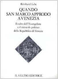 Quando san Marco approdò a Venezia. Il culto dell'Evangelista ed il miracolo politico della Repubblica di Venezia