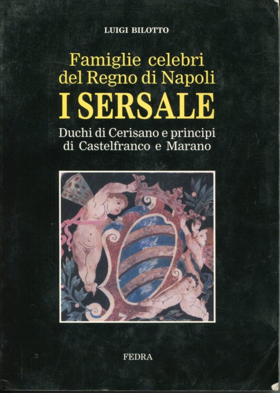 Famiglie celebri del Regno di Napoli : i Sersale : duchi di Cerisano e principi di Castelfranco e Marano