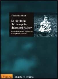 La bambina che non potè chiamarsi Esther. Storie di ordinaria ingiustizia ai tempi del nazismo