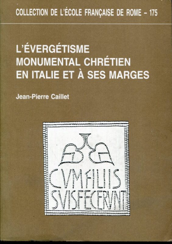 L' evergetisme monumental chretien en Italie et a ses marges : d'apres l'epigraphie des pavements de mosaique :. VI - VII s.
