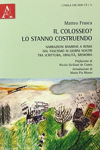 Il Colosseo? Lo stanno costruendo. Narrazioni bambine a Roma dal fascismo ai giorni nostra tra scrittura, oralità, memoria