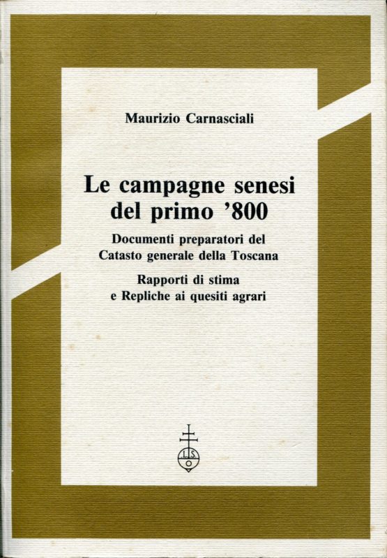 Le Campagne Senesi Del Primo 800. Documenti Preparatori Del Catasto Generale Di Toscana Rapporti Di Stima E Repliche Ai Quesiti Agrari