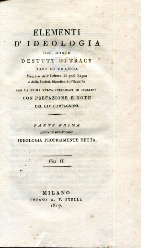 Elementi d'ideologia del conte Destutt di Tracy pari di Francia .. per la prima volta pubblicati in italiano con prefazione e note del cav. Compagnoni. Parte prima divisa in due volumi. Ideologia propriamente detta