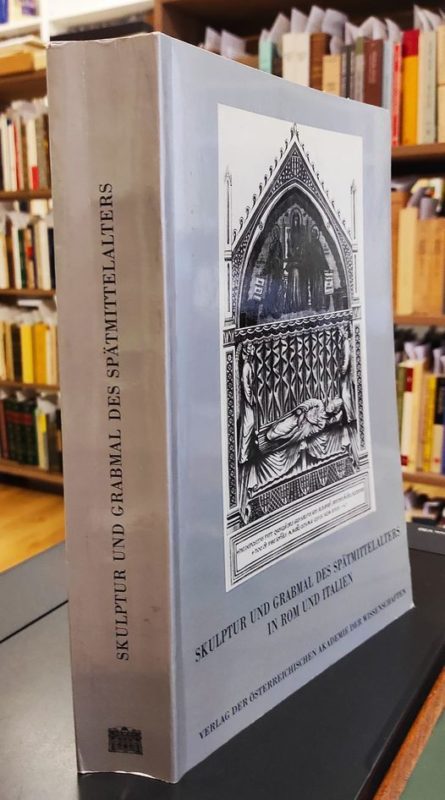 Skulptur und Grabmal des Spatmittelalters in Rom und Italien: Akten des Kongresses 'scultura e monumento septolcrale del Tardo Medioevo a Roma  e in Italia, Rom, 4.-6. Juli 1985