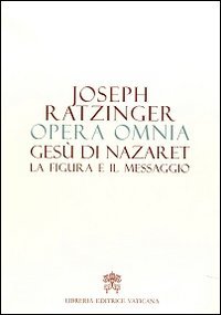 Opera omnia di Joseph Ratzinger. Gesù di Nazaret la figura e il messaggio (Vol. 6)