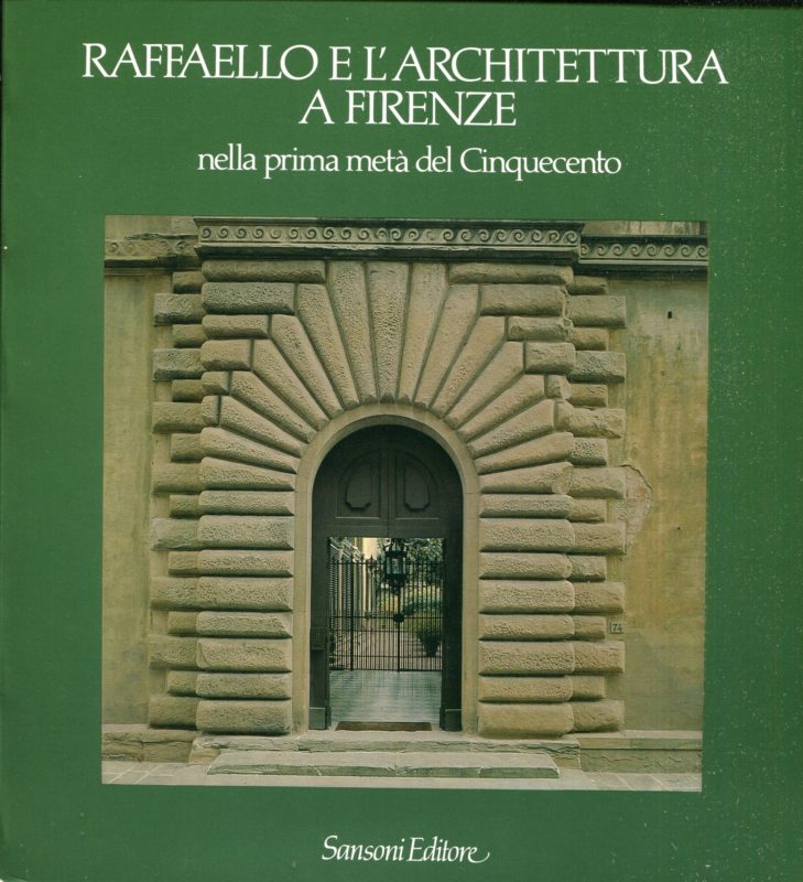 Raffaello e l'architettura a Firenze nella prima metà del Cinquecento : Firenze, 11 gennaio-29 aprile 1984. Catalogo della mostra.