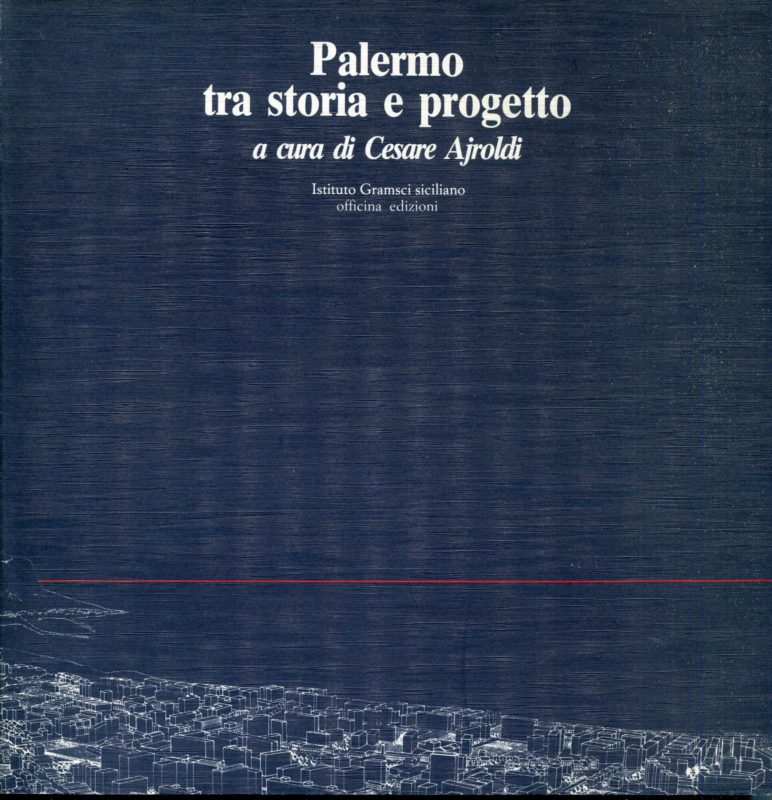 Palermo tra storia e progetto. Atti del Seminario "Palermo: progetti e sviluppo urbano - proposte architettonico-urbanistiche e trasformazioni della citta dal dopoguerra ad oggi