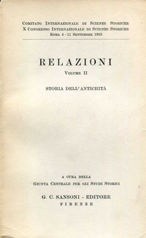 Comitato Internazionale di Scienze Storiche. X Congresso internazionale : Roma 4-11 settembre 1955. Relazioni. Volume II. Storia dell'antichità. A cura della Giunta Centrale per gli Studi Storici