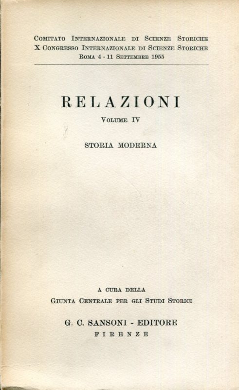 Comitato Internazionale di Scienze Storiche. X Congresso internazionale : Roma 4-11 settembre 1955. Relazioni. Volume IV. Storia moderna. A cura della Giunta Centrale per gli Studi Storici