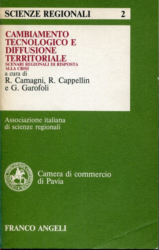 Cambiamento tecnologico e diffusione territoriale : scenari regionali di risposta alla crisi. A cura di Roberto Camagni, Riccardo Cappellin e Gioachino Garofoli