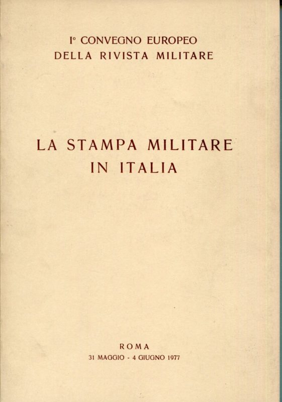 La stampa militare in Italia : 1. Convegno europeo della Rivista Militare, Roma 31 maggio-4 giugno 1977