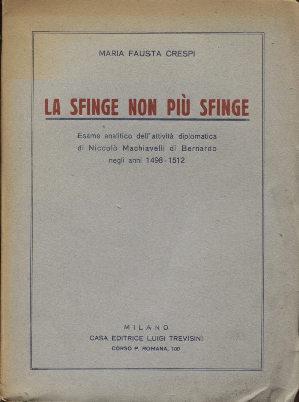 La Sfinge non più Sfinge. Esame analitico dell'attività diplomatica di Niccolò Machiavelli di Bernardo negli anni 1498-1512