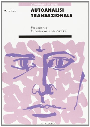 Autoanalisi transazionale. Per scoprire la nostra vera personalitÃ 