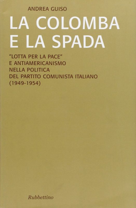 La colomba e la spada. Â«Lotta per la paceÂ» e antiamericanismo nella politica del Partito Comunista Italiano (1949-1954)