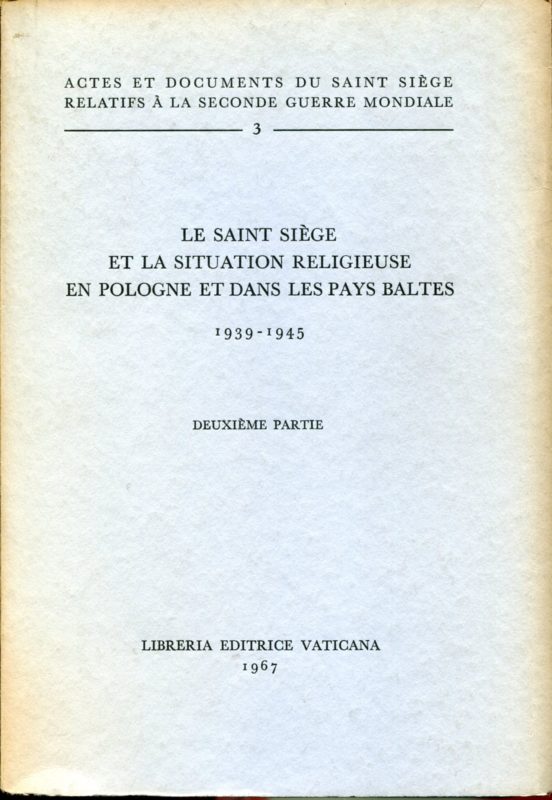 Actes et documents du Saint SiÃ¨ge relatifs Ã  la Seconde guerre mondiale, 3. Le Saint SiÃ¨ge et la situation religieuse en Pologne et dans les Pays Baltes : 1939-1945. Volume 1 e 2