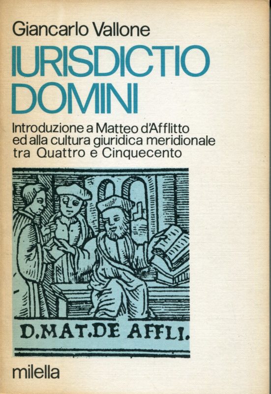 Iurisdictio domini : introduzione a Matteo d'Afflitto ed alla cultura giuridica meridionale tra Quattro e Cinquecento