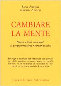 Cambiare la mente. Nuovi schemi submodali di programmazione neurolinguistica