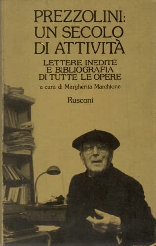 Prezzolini: un secolo di attivitÃ  : lettere inedite e bibliografia di tutte le opere