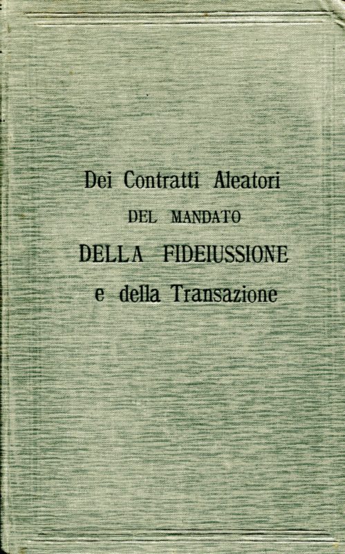 Dei contratti aleatori, del mandato, della fideiussione e della transazione.  Con addizioni dei professori V. Campogrande e G. Pacchioni. Trattato teorico pratico di diritto civile / di G. Baudry-Lacantinerie ; con la collaborazione dei proff. Barde .. [et al.] ; tradotto sulla 3. edizione originale .. con riscontri al codice civile italiano