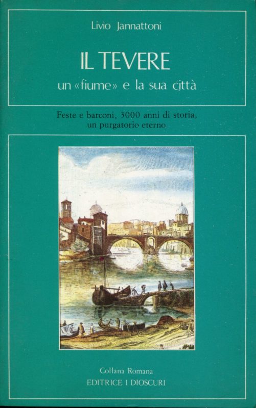 Il Tevere : un fiume e la sua cittÃ  : feste e barconi, 3000 anni di storia, un purgatorio eterno