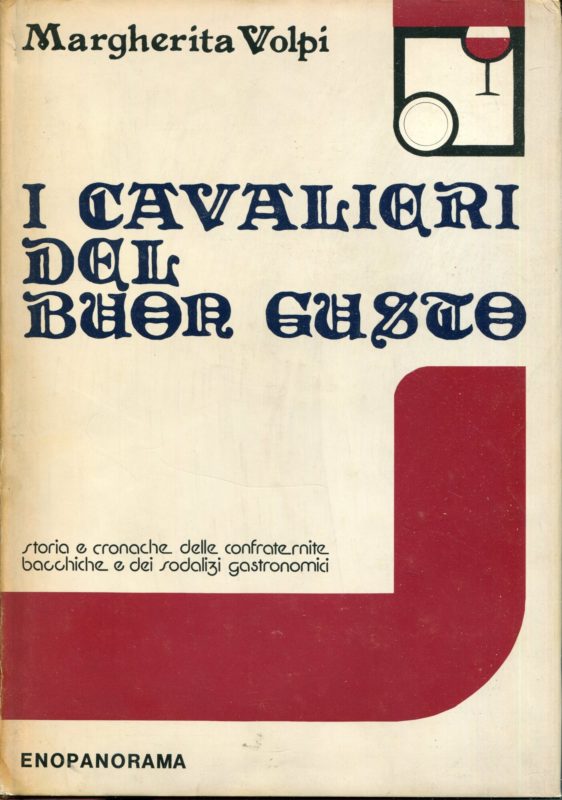 I cavalieri del buon gusto : storia e cronache delle confraternite bacchiche e dei sodalizi gastronomici : con 125 illustrazioni a colori fuori testo