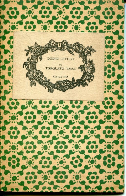 Dodici lettere di Torquato Tasso, delle quali una per la prima volta pubblicata, le altre gia sparsamente impresse, ora di nuovo cavate da mss. e qui insieme raccolte come appendice alla pregevolissima edizione dell'epistolario di lui fatta in Firenze Le Monnier 1852-53
