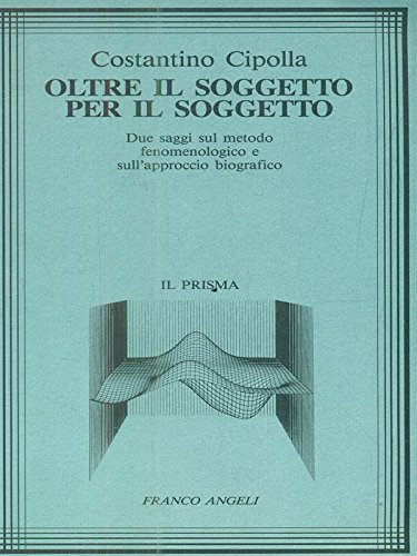 Oltre il soggetto per il soggetto. Due saggi sul metodo fenomenologico e sull'approccio biografico