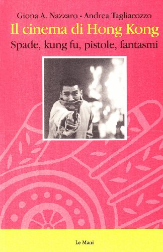 Il cinema di Hong Kong. Spade, kung fu, pistole e fantasmi