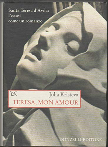 Teresa, mon amour. Santa Teresa d'Avila: l'estasi come un romanzo