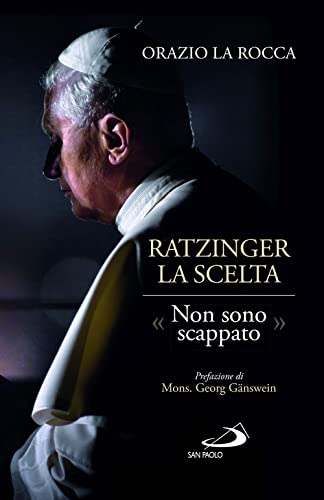 Ratzinger. La scelta. Â«Non sono scappatoÂ»
