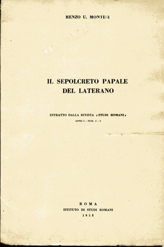 Il  sepolcreto papale del Laterano. Estratto dalla rivista "Studi Romani" Marzo - Aprile 1953 n. 2