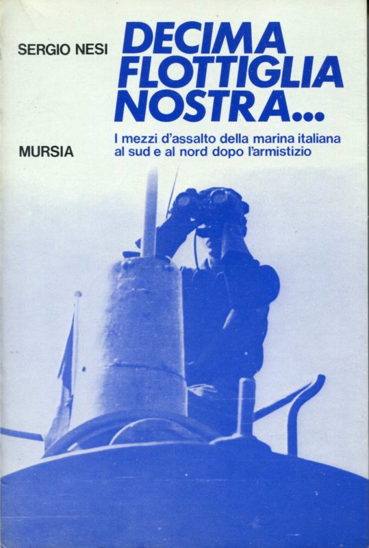 Decima flottiglia nostra.. : i mezzi d'assalto della marina italiana al Sud e al Nord dopo l'armistizio