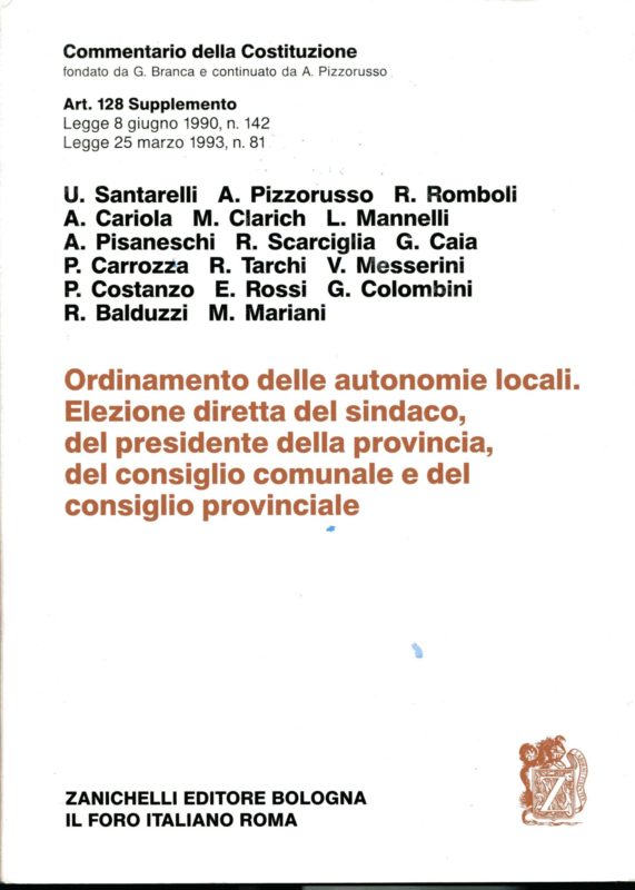 Commentario della Costituzione fondato da Giuseppe Branca e continuato da Alessandro Pizzorusso. Art. 128 supplemento : Legge 8 giugno 1990, n. 142: Ordinamento delle autonomie locali; Legge 25 marzo 1993, n. 81: Elezione diretta del sindaco, del presidente della Provincia, del Consiglio comunale e del Consiglio provinciale. U. Santarelli, A. Pizzorusso, R. Romboli ed altri
