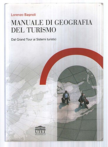Manuale di geografia del turismo. Dal Grand Tour ai sistemi turistici