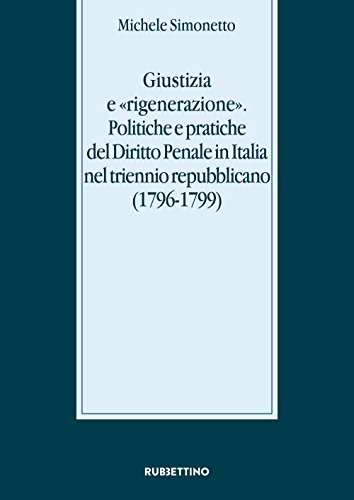 Giustizia e ??rigenerazione??. Politiche e pratiche del diritto penale in Italia nel triennio repubblicano (1796-1799)