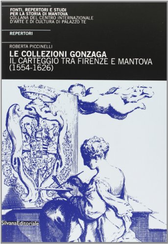 Le collezioni Gonzaga. Il carteggio tra Mantova e Firenze (1554-1626). Repertori