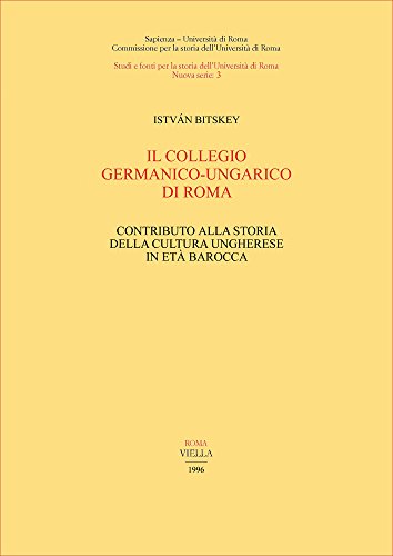 Il collegio germanico-ungarico di Roma. Contributo alla storia della cultura ungherese in et?? barocca