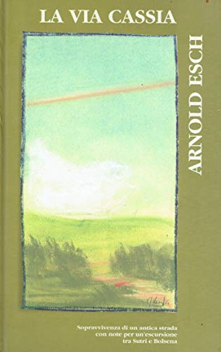 La via Cassia. Sopravvivenza di un'antica strada con note per un'escursione tra Sutri e Bolsena