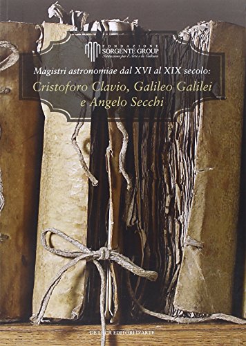 Magistri astronomiae dal XVI al XIX Secolo: gli scritti di Clavius, Galileo e Secchi. Ediz. italiana e inglese