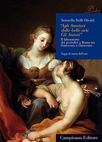 ??Agli amatori delle belle arti gli autori??. Il laboratorio dei periodici a Roma tra Settecento e Ottocento