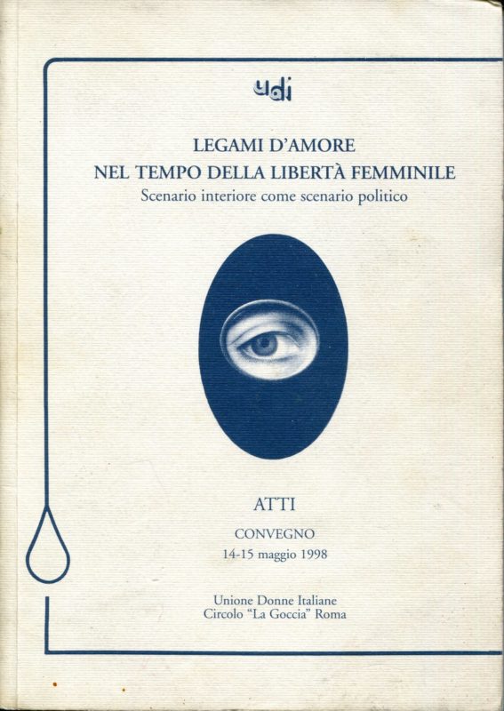 Legami d'amore nel tempo della libert?? femminile : scenario interiore come scenario politico : convegno, 14-25 maggio 1998 : atti