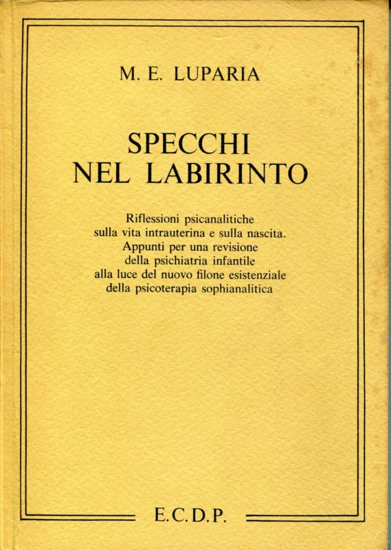 Specchi nel labirinto : riflessioni psicanalitiche sulla vita intrauterina e sulla nascita. Appunti per una revisione della psichiatria infantile alla luce del nuovo filone esistenziale della psicoterapia sophianalitica