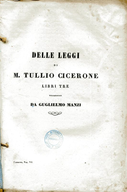Delle Leggi libri tre da Manzi. Unito a: Paradossi indirizzati a Marco Bruto, Annotazioni ai paradossi, Frammenti della Repubblica da D. Pietro Odescalchi, Frammenti della Repubblica dall'Ab. Marcello Tommasini. A Marco fratello istruzione e annotazioni pel consolare concorso tradotta dal P. Alessandro Maria Bandiera. La consolazione tradotta dal dott. D. Antonio Gazzotti con Annotazioni
